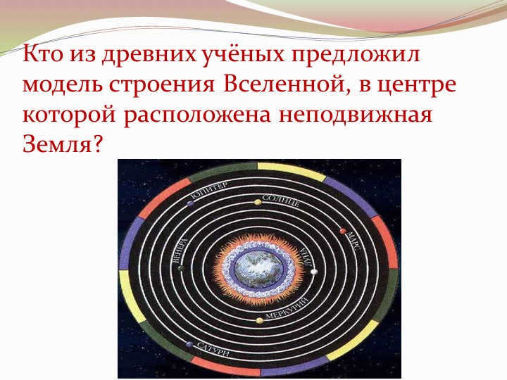 Which of the ancient scientists proposed a model of the structure of the Universe, in the center of which r. 