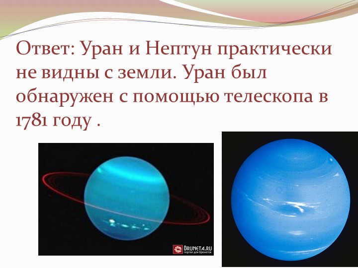 Answer: Uranus and Neptune are almost invisible from earth. Uranus was discovered with an aide. 
