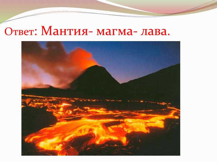 Answer: Mantle-magma-lava.