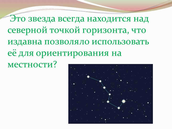 This star is always above the northern point of the horizon, which has long been called. 