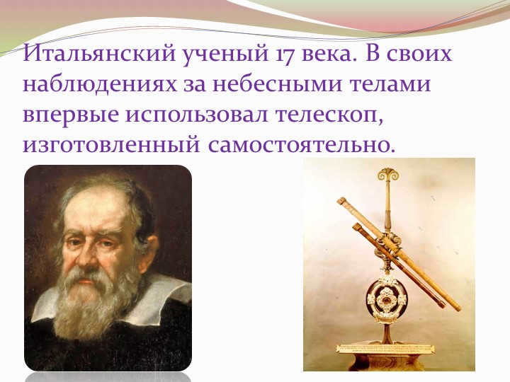 Italian scientist of the 17th century. In his observations of celestial bodies for the first time. 