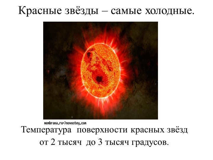 Red stars are the coldest. The surface temperature of red stars is from 2. 