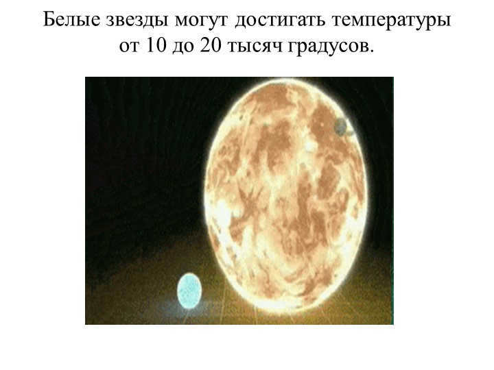 White stars can reach temperatures from 10 to 20 thousand degrees. 