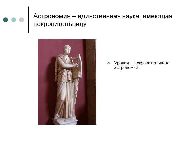 Astronomy is the only science that has a patronessUrania is the patron saint of the universe. 