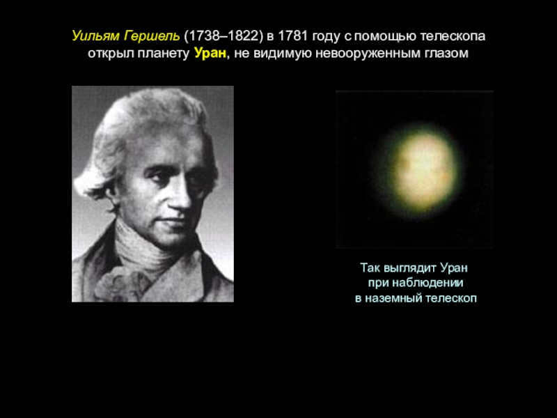 William Herschel (1738-1822) in 1781 with the help of a telescope discovered the planet Uranus, not visible to the naked eye This is what Uranus looks like when observed through a ground-based telescope.