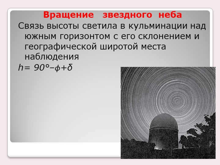 The rotation of the starry sky The relationship of the altitude of a luminary at its culmination above the southern horizon. 