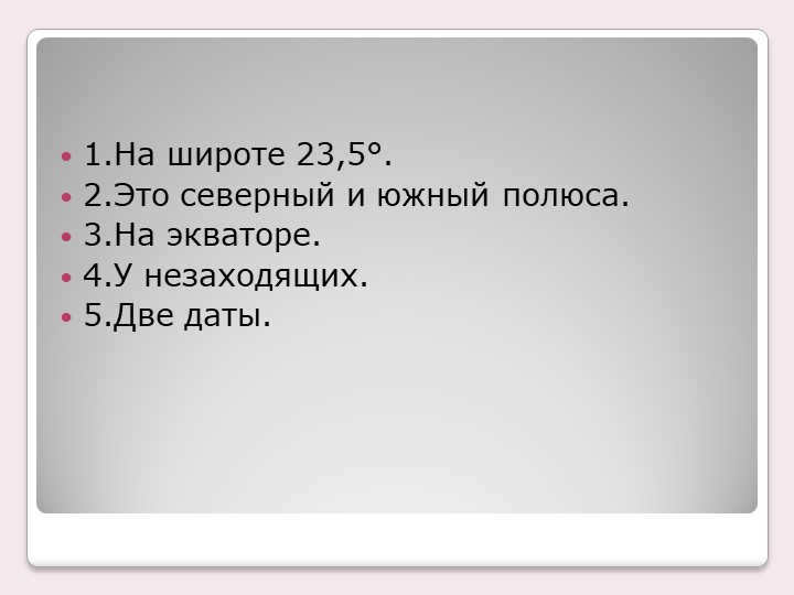 1.At latitude 23.5°. 2.This is the north and south poles. 3.At the equator. 4.At the unlaho. 
