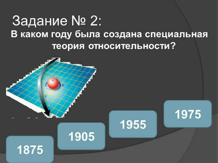 Task #2: In what year was the special theory of relativity created? 19. 