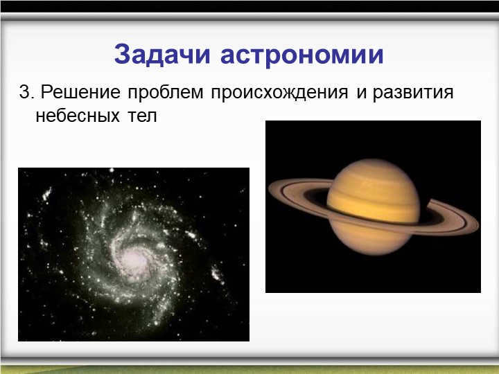 Objectives of astronomy3. Solving problems of origin and development of celestial bodies