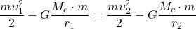 \[\frac {m\upsilon_1^2}{2} - G \frac {M_c \cdot m}{r_1} = \frac {m\upsilon_2^2}{2} - G \frac {M_c \cdot m}{r_2}\]