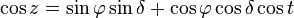 \cos z = \sin\varphi\sin\delta + \cos\varphi\cos\delta\cos t \,