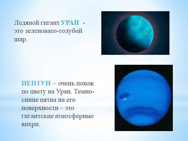 The ice giant URAN is a greenish blue ball.NEPTUNE is very similar in color. 