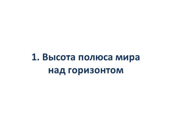 1. The height of the pole of the world above the horizon