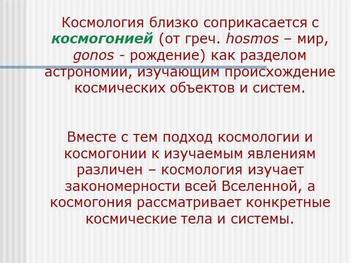 Cosmology is closely related to cosmogony (from Greek hosmos - world, gonos. 