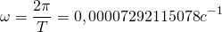 \[\omega =\frac {2\pi }{T}=0.00007292115078c^{-1}\]