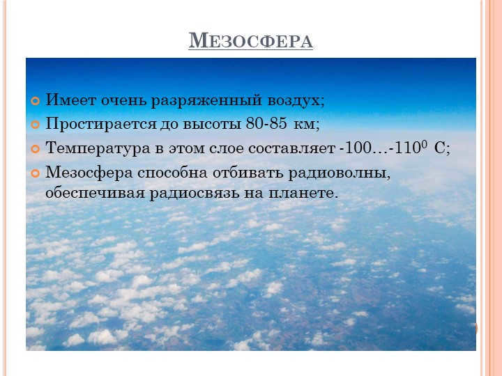 MesosphereHas very rarefied air; Extends to an altitude of 80-85 km; T. 
