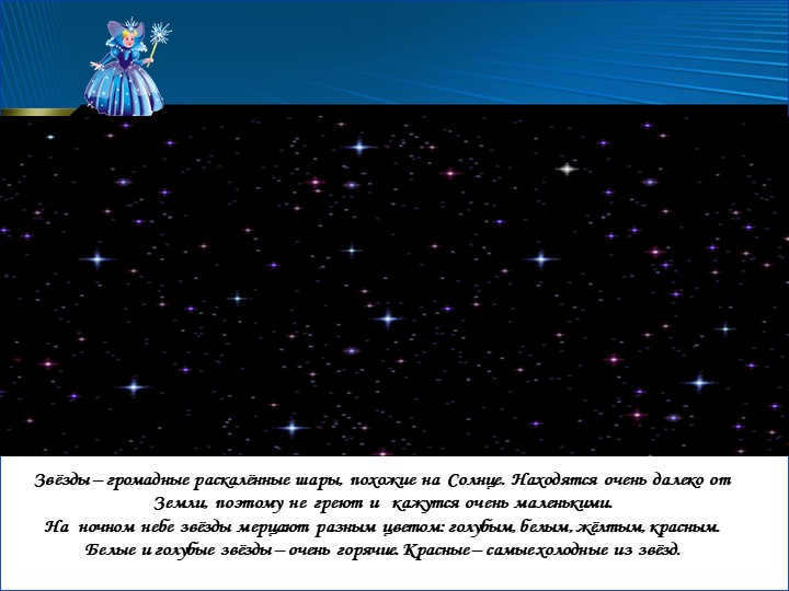 Stars are huge glowing spheres similar to the Sun. They're located very close to the Sun. 